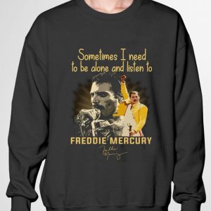 Funny Sometimes I need to be alone and listen to Freddie Mercury signature shirt 2