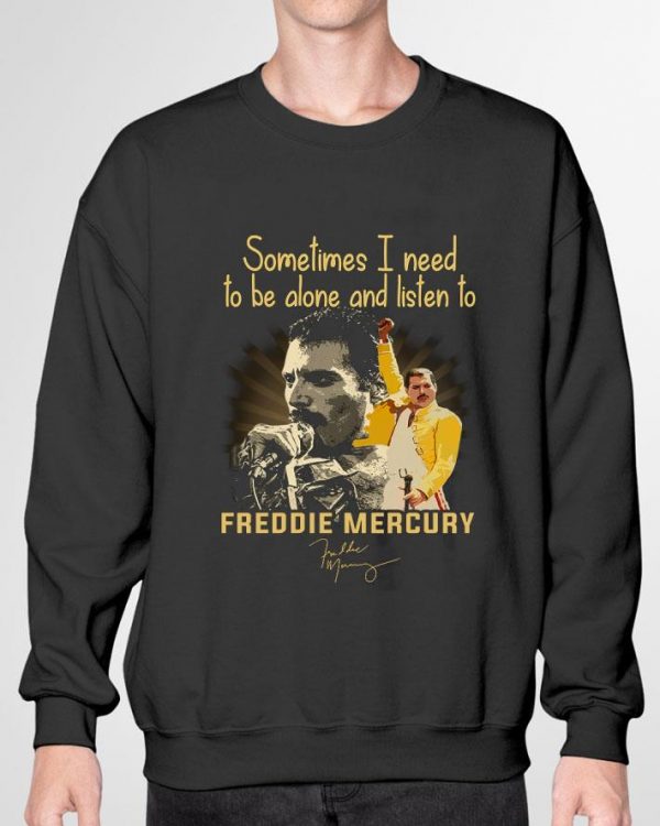 Funny Sometimes I need to be alone and listen to Freddie Mercury signature shirt