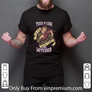 Awesome Toss A Coin To Your Witcher shirt 2