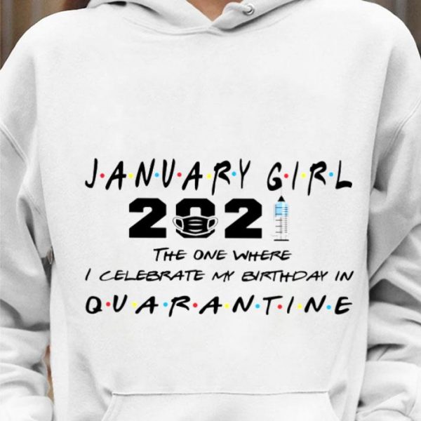 Best Friends January Girl 2021 The One Where I Celebrate My Birthday In Quarantine shirt