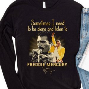 Funny Sometimes I need to be alone and listen to Freddie Mercury signature shirt 3