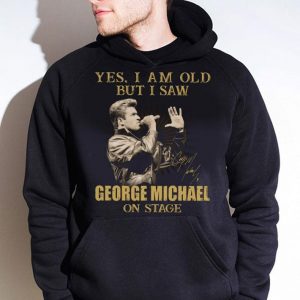 Original  Yes I Am Old But I Saw George Michael On Stage Signed shirt 3