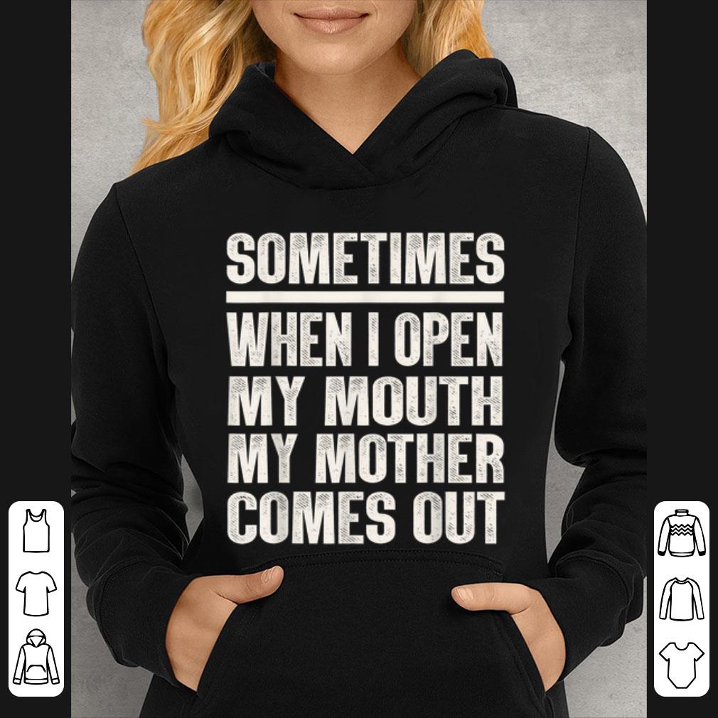 bb8f4c9a great sometimes when i open my mouth my mother comes out shirt 4 - Great Sometimes When I Open My Mouth My Mother Comes Out shirt