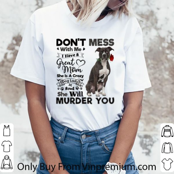 Original Pit Bull don't mess with me i have a great mom crazy dog lady shirt