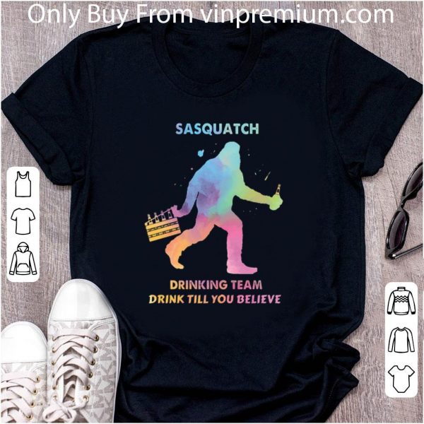 Official Bigfoot Sasquatch drinking team drink till you believe shirt