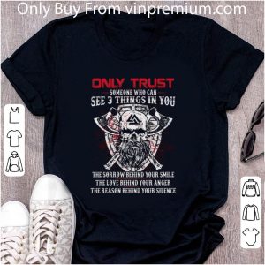 Nice Viking only trust someone who can see 3 things in you the sorrow shirt 1