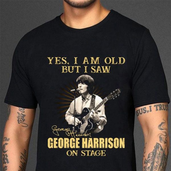 Funny The Beatles Yes I Am Old But I Saw George Harrison On Stage Signature shirt