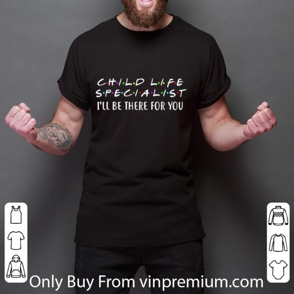 Awesome Child Life Specialist I'll Be There For You shirt