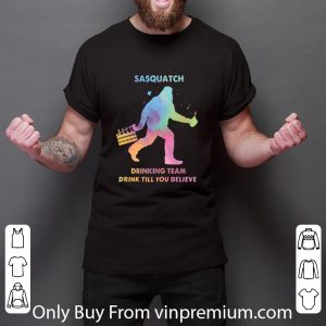 Official Bigfoot Sasquatch drinking team drink till you believe shirt 2
