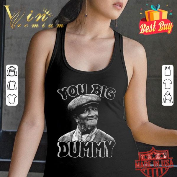 Funny Sanford And Son You Big Dummy shirt