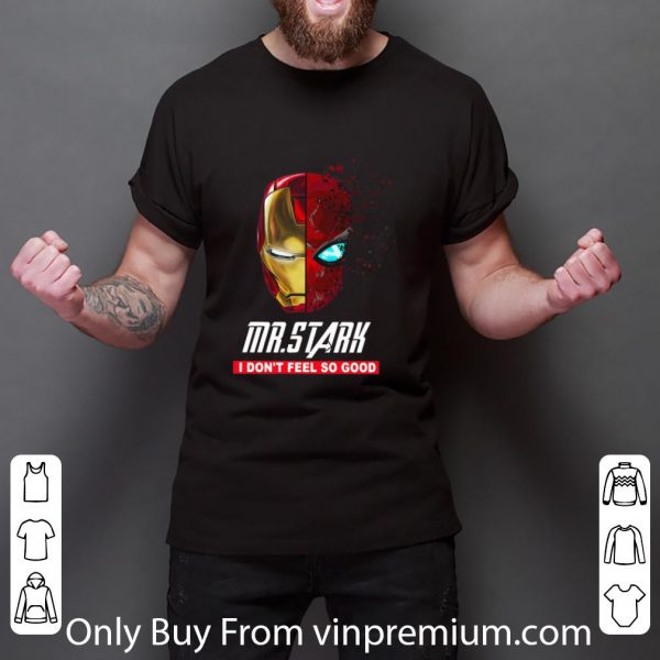 Nice Iron Man Mr. Stark I don’t Feel So Good shirt