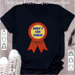 Awesome Didn’t Cry Today shirt 1