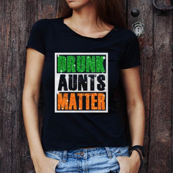 Pretty St. Patrick's Day Drunk Aunts Matter Glitter shirt