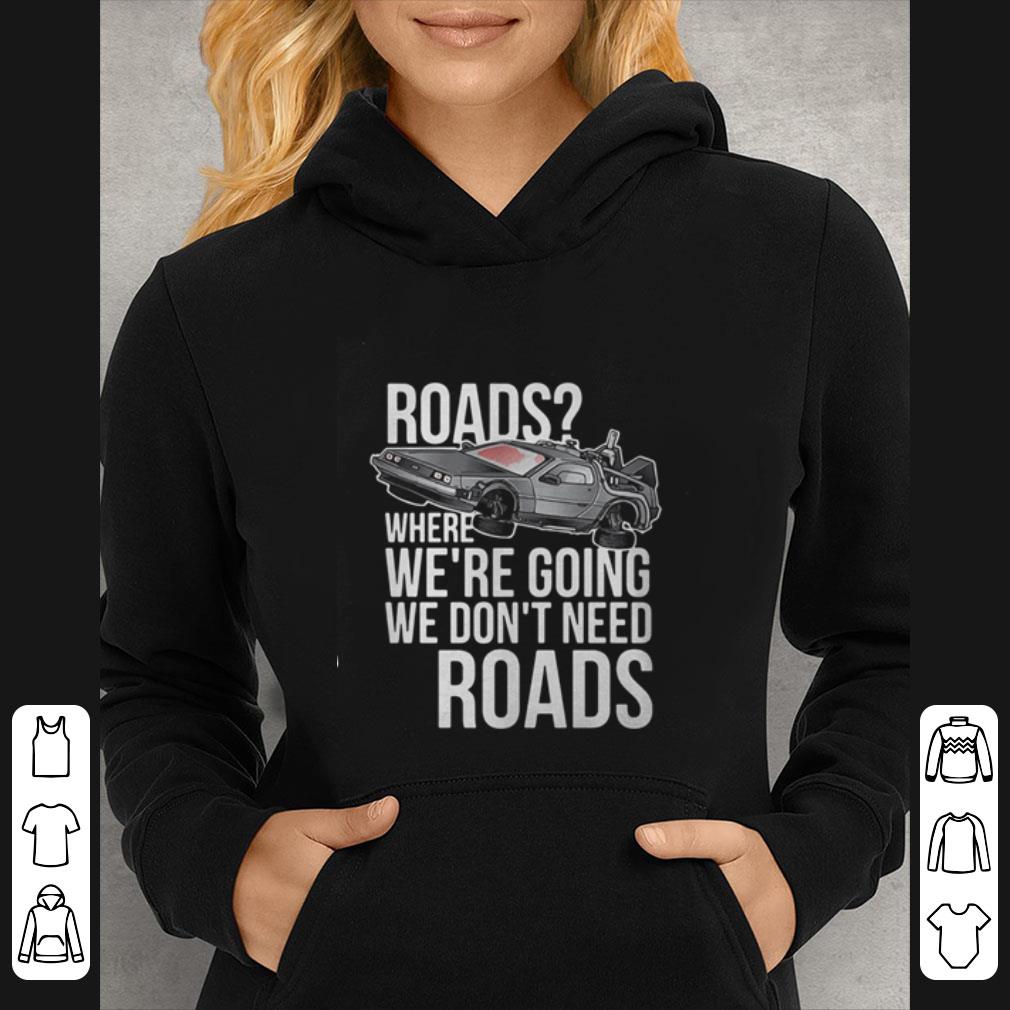 1ca80ca8 original roads where we re going we don t need roads shirt 4 - Original Roads Where We’re Going We Don’t Need Roads shirt