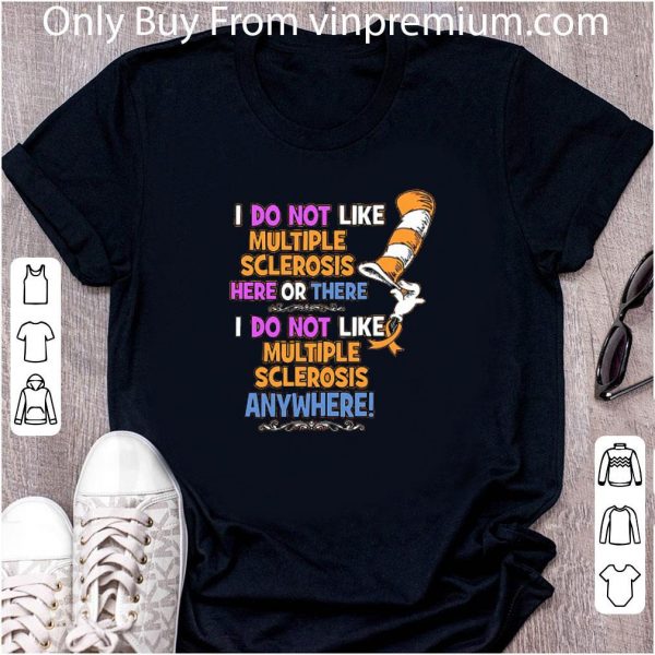 Premium Dr.seuss I Do Not Like Multiple Sclerosis Here Or There I Do Not shirt