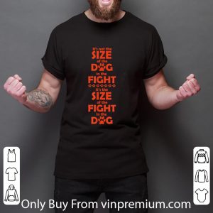 Awesome It's Not The Size Of The Dog In The Fight shirt 2
