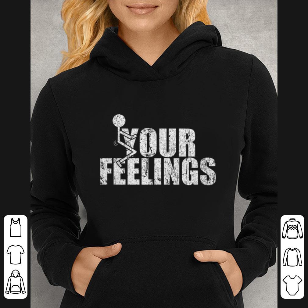 28875740 official fuck your feelings shirt 4 - Official Fuck your feelings shirt