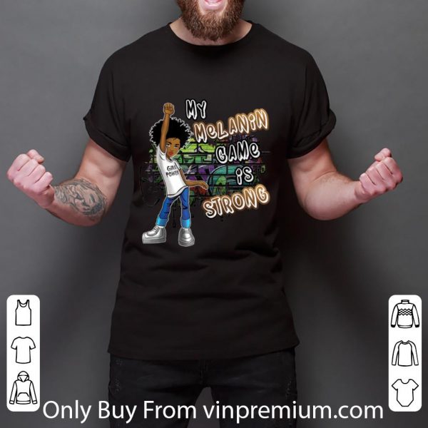 Pretty Black Magic Girl Phenomenal My Melanin Game Is Strong shirt