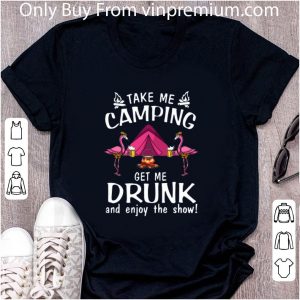 Original Flamingos take me camping get me drunk and enjoy the show shirt 1