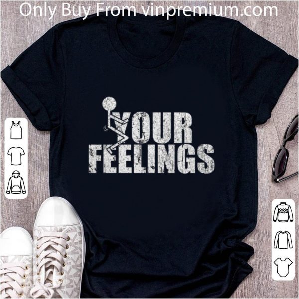 Official Fuck your feelings shirt