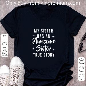 Awesome My Sister Has An Awesome Sister True Story Copy shirt