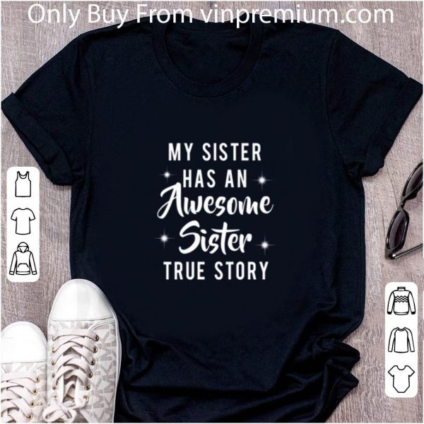 Awesome My Sister Has An Awesome Sister True Story Copy shirt