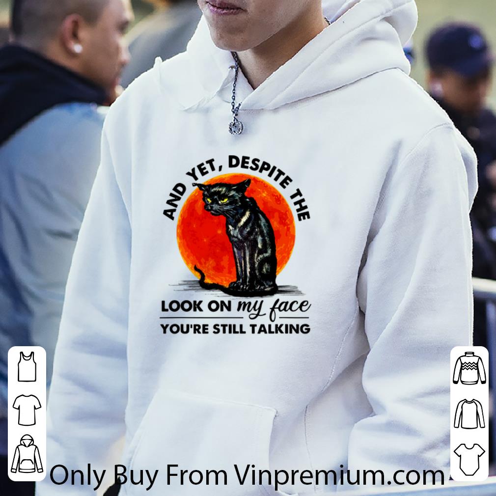 Awesome Cat and yet despite the look on my face you're still talking shirt 3477f285 awesome cat and yet despite the look on my face you re still talking shirt 4 - Awesome Cat and yet despite the look on my face you're still talking shirt