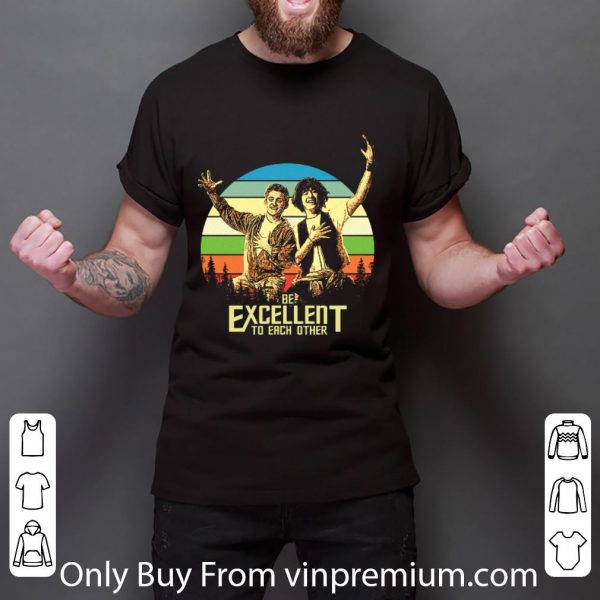 Original Bill & Ted Be Excellent To Each Other shirt