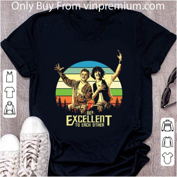 Original Bill & Ted Be Excellent To Each Other shirt