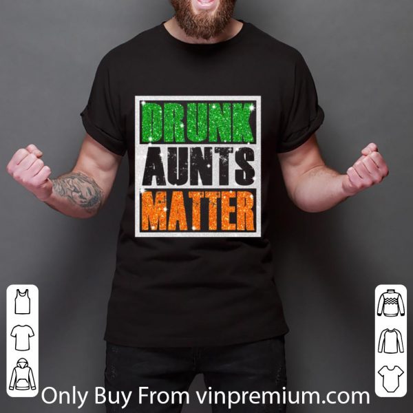Pretty St. Patrick's Day Drunk Aunts Matter Glitter shirt