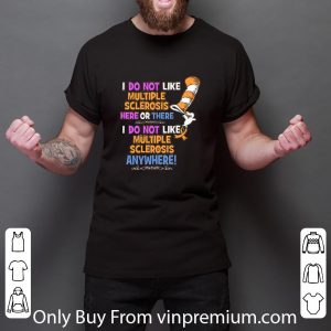 Premium Dr.seuss I Do Not Like Multiple Sclerosis Here Or There I Do Not shirt 2