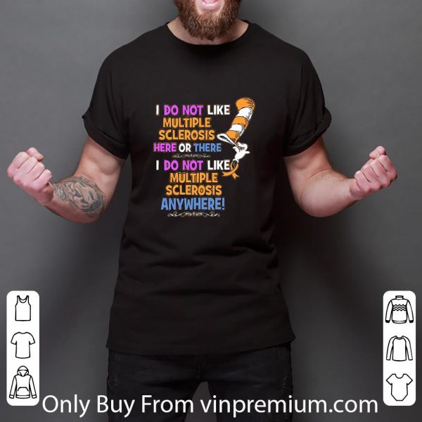 Premium Dr.seuss I Do Not Like Multiple Sclerosis Here Or There I Do Not shirt