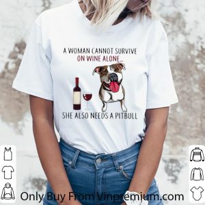 Premium A Woman Cannot Survive On Wine Alone She Also Needs A Pitbull shirt 2