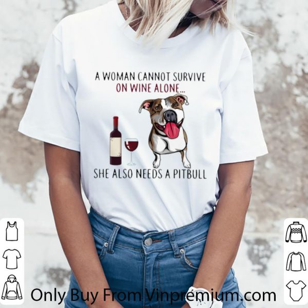 Premium A Woman Cannot Survive On Wine Alone She Also Needs A Pitbull shirt
