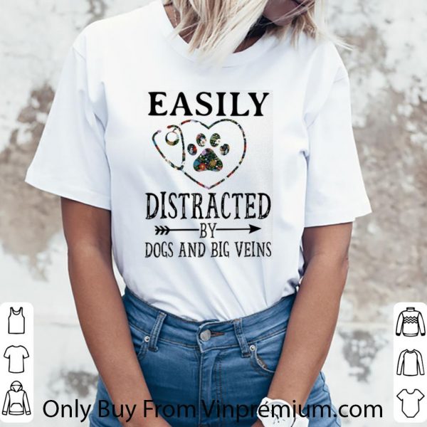 Great Nurse Easily Distracted By Dogs And Big Veins shirt