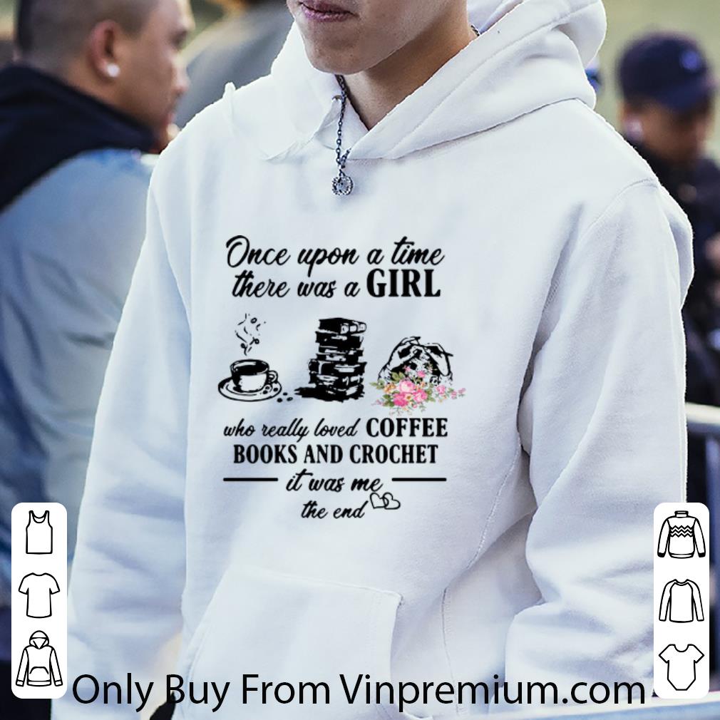 Official Once Upon A Time There Was A Girl Who Loves Coffee Books And Crochet shirt 7ba0eea6 official once upon a time there was a girl who loves coffee books and crochet shirt 4 - Official Once Upon A Time There Was A Girl Who Loves Coffee Books And Crochet shirt