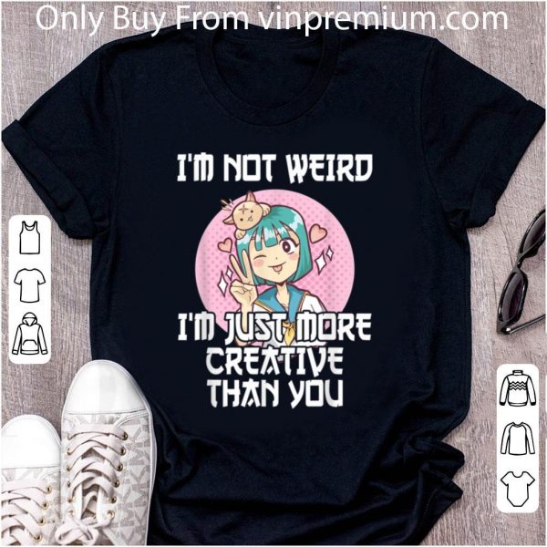 Top Otaku I'm Not Weird I'm Just More Creative Than You Anime T shirt