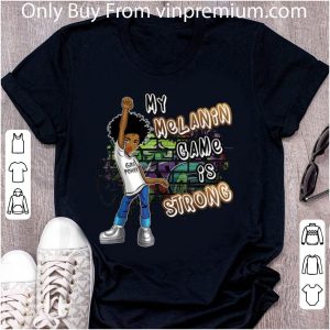 Pretty Black Magic Girl Phenomenal My Melanin Game Is Strong shirt 1