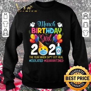 Funny March Birthday Girl 2020 The Year When Shit Got Real Isolated Quarantined Coronavirus Shirt 2