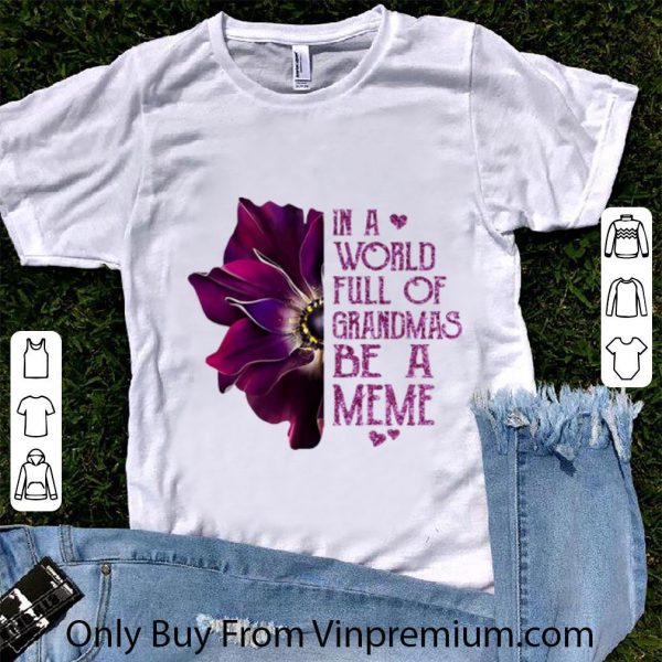 Hot In A World Full Of Grandmas Be A Meme Anemone Flower shirt