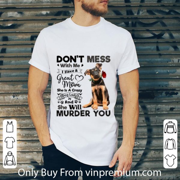 Great German Shepherd don't mess with me i have a great mom crazy dog shirt