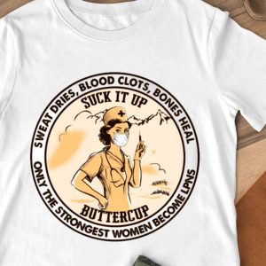 Official Suck It Up Buttercup Sweat Dries Blood Clots Bones Heal Only The Strongest Women Become LPNS Shirt