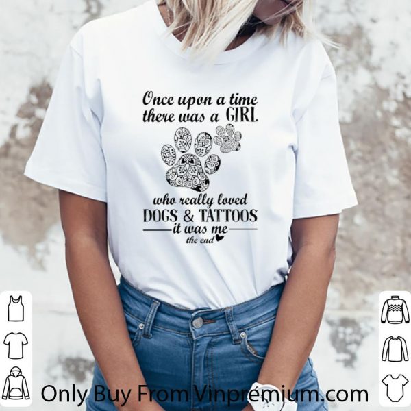 Nice One upon a time there was a girl who really loved dogs & tattoos shirt