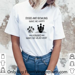 Original Dogs and Bowling make me happy humans make my head hurt shirt 2