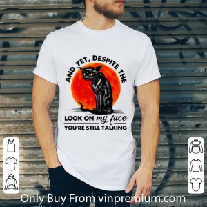 Awesome Cat and yet despite the look on my face you're still talking shirt