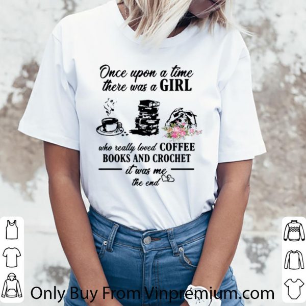 Official Once Upon A Time There Was A Girl Who Loves Coffee Books And Crochet shirt