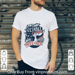Awesome She’s Electable If You Fucking Vote For Her Elizabeth Warren shirt