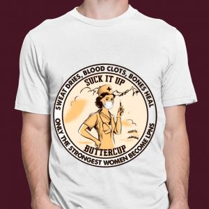 Official Suck It Up Buttercup Sweat Dries Blood Clots Bones Heal Only The Strongest Women Become LPNS Shirt 2