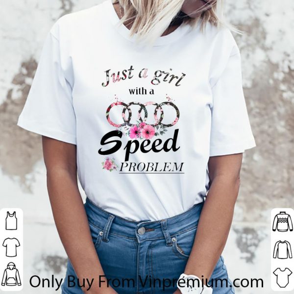 Hot Just a girl with a Audi speed problem shirt