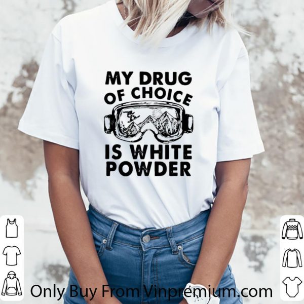 Great My Drug Of Choice Is White Powder shirt